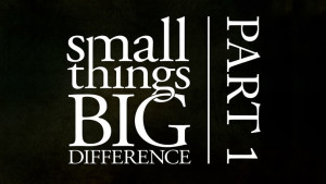 Small Things, Big Difference - Part 1