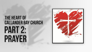The Heart of Callander Bay Church - Part 2: Prayer