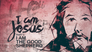 I Am Jesus - Part 1: I Am the Good Shepherd