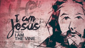 I Am Jesus - Part 3 - I Am the Vine
