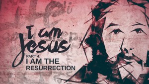 I Am Jesus - Part 4 - I Am the Resurrection