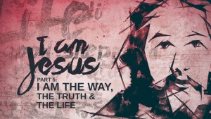 I Am Jesus - Part 5 - I Am the Way, the Truth and the Life