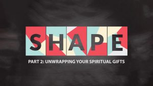 Discovering Your Shape - Part 1 - Unwrapping Your Spiritual Gifts