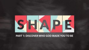 Discovering Your Shape - Part 1 - Discover Who God Made You To Be