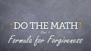 Do The Math - Part 1 - Forumla for Forgiveness