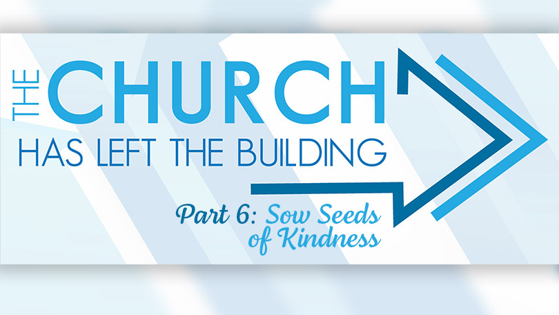 The Church Has Left The Building - Part 6 - Sow Seeds of Kindness