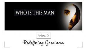 Who Is This Man - Part 5 - Redefining Greatness