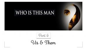 Who Is This Man - Part 6 - Us & Them