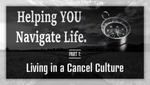 Helping YOU Navigate Life - Living in a Cancel Culture