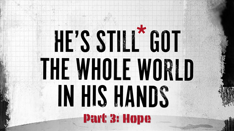 He's Still Got the Whole World in His Hands - Part 3 - Hope
