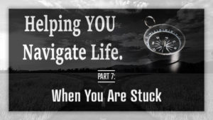 Helping YOU Navigate Life - When You Are Stuck
