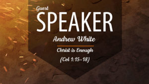 Guest Speaker - Andrew White - Christ is Enough