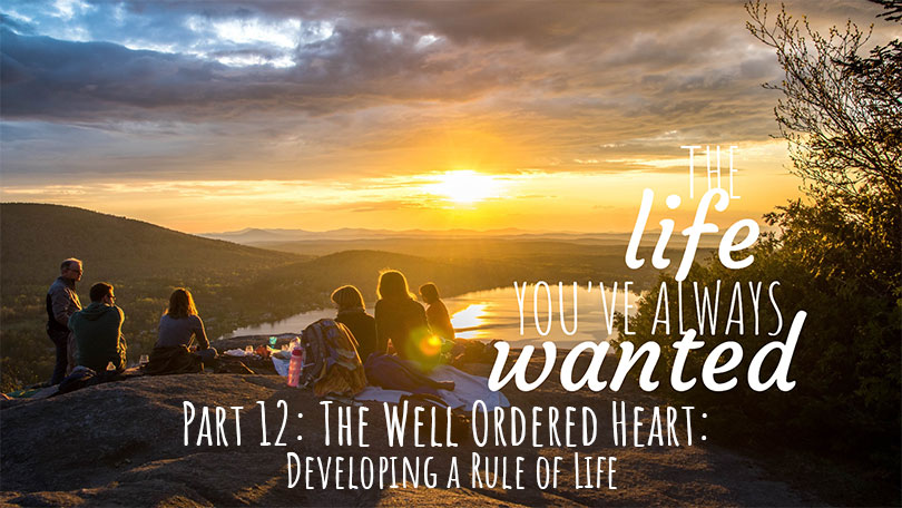 The LIFE You've Always Wanted - Part 12 - The Well Ordered Heart