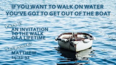 If You Want to Walk on Water You've Got to Get Out of the Boat, P1 - An Invitation to the Walk of a Lifetime