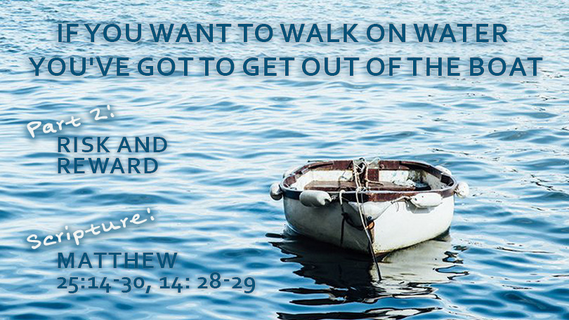 If You Want to Walk on Water You've Got to Get Out of the Boat, P2 - Risk and Reward