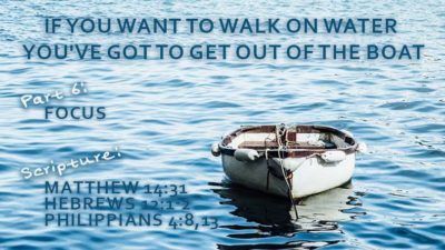 If You Want to Walk on Water You've Got to Get Out of the Boat, P6 - Focus