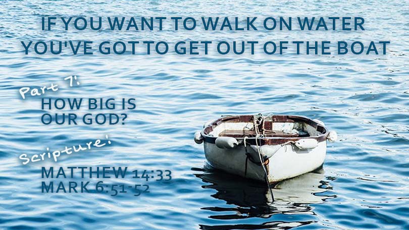 If You Want to Walk on Water You've Got to Get Out of the Boat, P7 - How Big is Our God