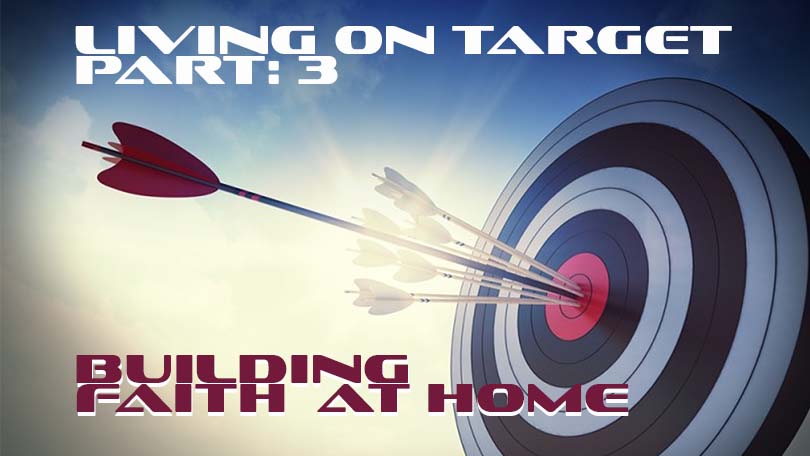 Living on Target, P3 - Building Faith at Home