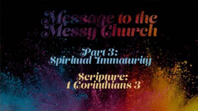Message to the Messy Church, P3 - Spiritual Immaturity