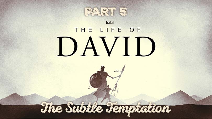 The Life of David P5 - The Subtle Temptation