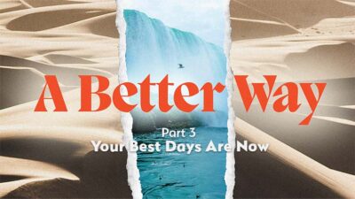 02.04.2024-A-Better-Way-P3-Your-Best-Days-Are-Now