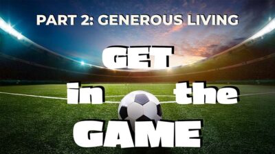 09.22.2024 - Get in the Game, P2 - Generous Living