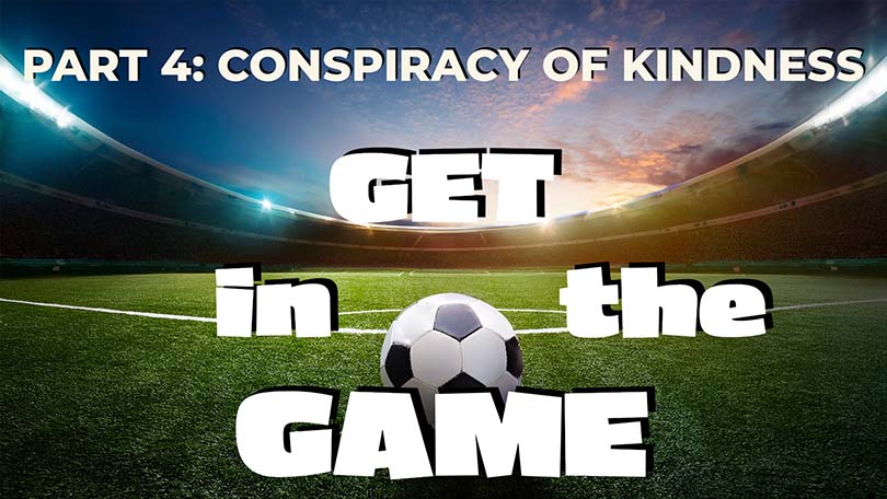 10.06.2024 - Get in the Game, P4 - Conspiracy of Kindness