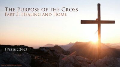 04.13.2025 - The Purpose of the Cross P3 - Healing and Home